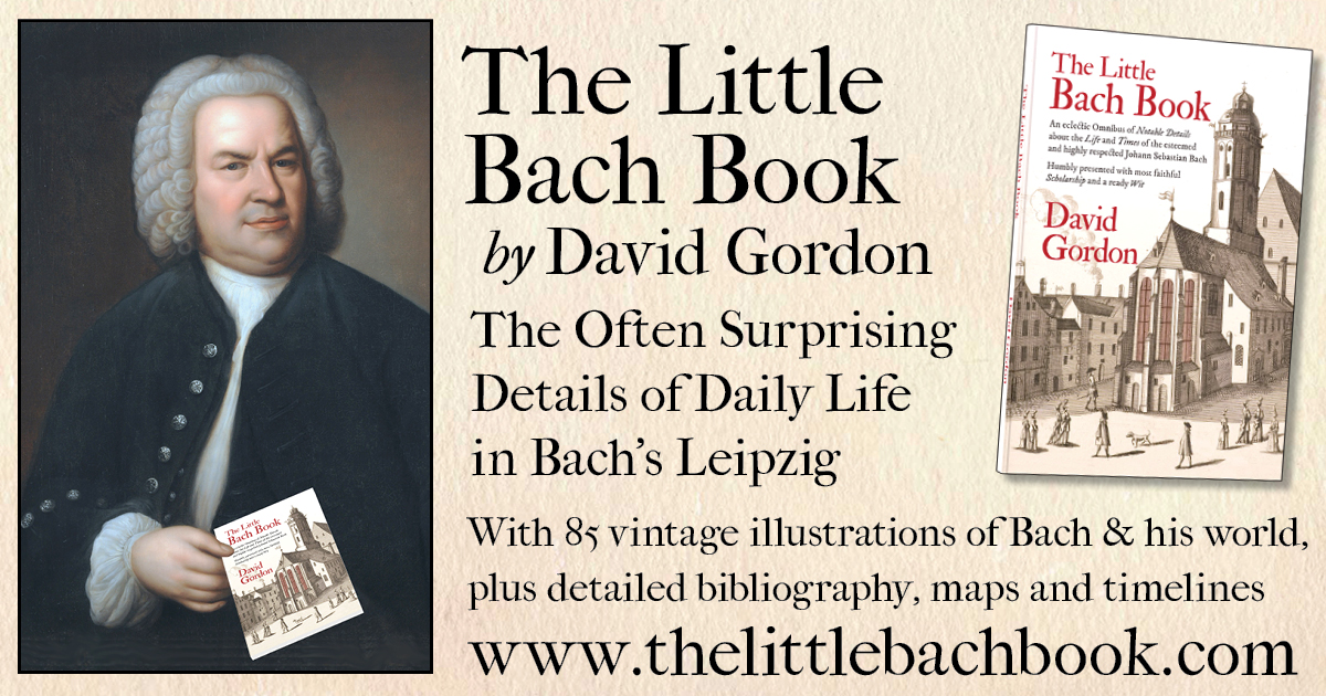 The Little Bach Book An Eclectic Omnibus of Notable Details about the Life and Times of the Esteemed and Highly Respected Johann Sebastian Bach 
